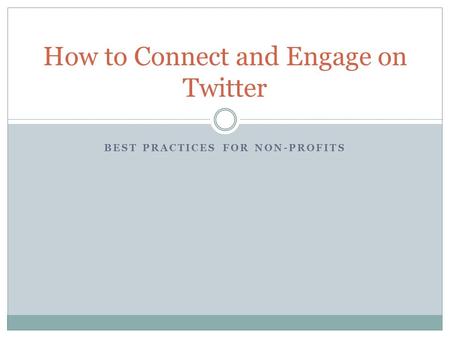 How to Connect and Engage on Twitter BEST PRACTICES FOR NON-PROFITS.