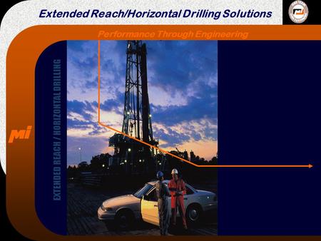 Performance Through Engineering Extended Reach/Horizontal Drilling Solutions EXTENDED REACH / HORIZONTAL DRILLING.