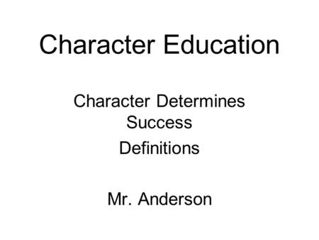 Character Education Character Determines Success Definitions Mr. Anderson.