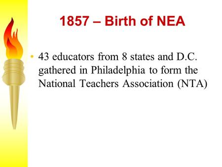 1857 – Birth of NEA 43 educators from 8 states and D.C. gathered in Philadelphia to form the National Teachers Association (NTA)