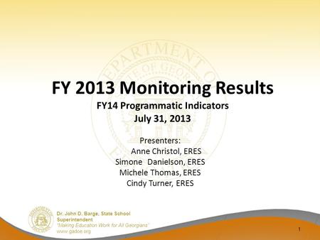 Dr. John D. Barge, State School Superintendent “Making Education Work for All Georgians” www.gadoe.org FY 2013 Monitoring Results FY14 Programmatic Indicators.