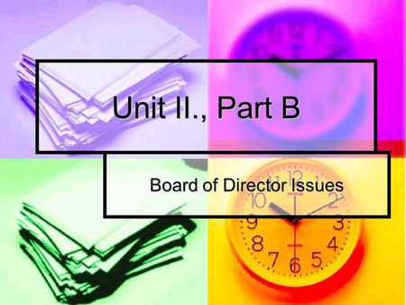 Unit II., Part B Board of Director Issues. Who can and should serve? Who can and should serve? How to elect? How to elect? How many to elect (board sz)?