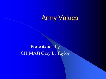 Army Values Presentation by CH(MAJ) Gary L. Taylor.