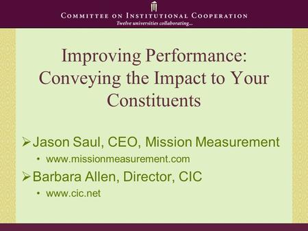 Improving Performance: Conveying the Impact to Your Constituents  Jason Saul, CEO, Mission Measurement www.missionmeasurement.com  Barbara Allen, Director,