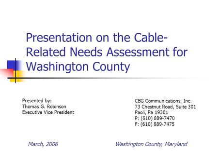 Presentation on the Cable- Related Needs Assessment for Washington County CBG Communications, Inc. 73 Chestnut Road, Suite 301 Paoli, Pa 19301 P: (610)