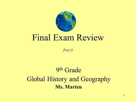 1 Final Exam Review Part 3 9 th Grade Global History and Geography Ms. Marten.