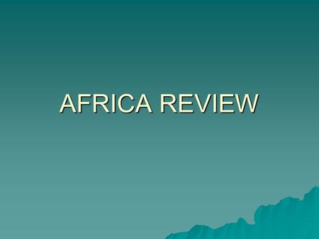 AFRICA REVIEW. Geography FEATURES:  SAHARA DESERT  GREAT RIFT VALLEY  NILE RIVER  KALAHARI DESERT  ATLAS MOUNTAINS  LAKE VICTORIA  CONGO RIVER.