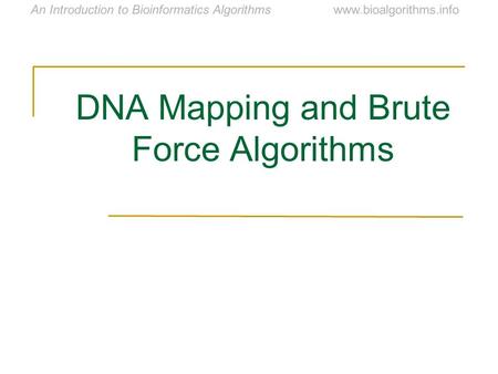 Www.bioalgorithms.infoAn Introduction to Bioinformatics Algorithms DNA Mapping and Brute Force Algorithms.