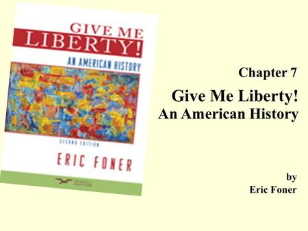 Chapter 7 Give Me Liberty! An American History by Eric Foner.