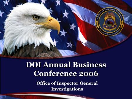 DOI Annual Business Conference 2006 Office of Inspector General Investigations.