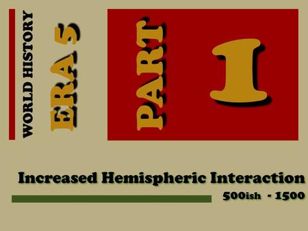 1 PART ERA 5 Increased Hemispheric Interaction WORLD HISTORY