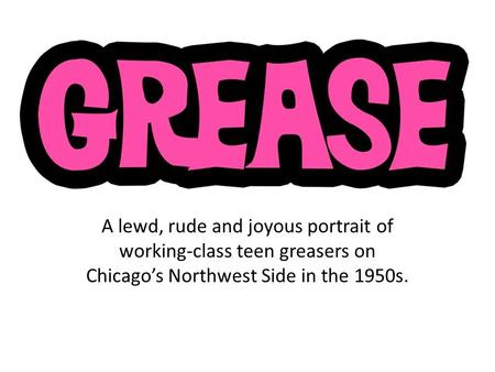 A lewd, rude and joyous portrait of working-class teen greasers on Chicago’s Northwest Side in the 1950s.