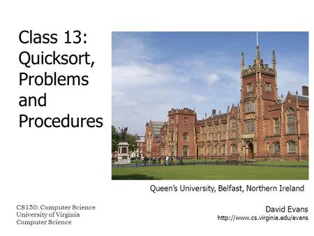 David Evans  Class 13: Quicksort, Problems and Procedures CS150: Computer Science University of Virginia Computer Science.