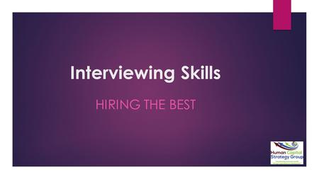 Interviewing Skills HIRING THE BEST. Interviewing Skills – Hiring the Best  Considerations for hiring the best: 1. The “best”may not be actively in the.