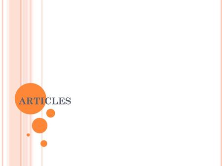 ARTICLES. A RTICLES ARE A TYPE OF DETERMINER AND THEY SHOW IF THE NOUN OR NOUN PHRASE IS DEFINITE OR INDEFINITE. S O, THERE ARE 2 KINDS OF ARTICLES :