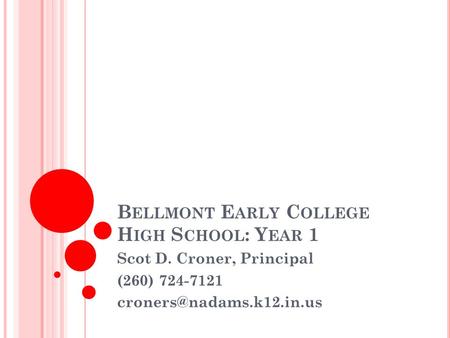 B ELLMONT E ARLY C OLLEGE H IGH S CHOOL : Y EAR 1 Scot D. Croner, Principal (260) 724-7121