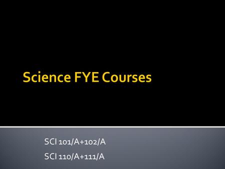 SCI 101/A+102/A SCI 110/A+111/A.  They address two groups of students with different needs  Both target a general audience, and are more similar than.