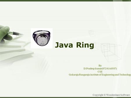 Copyright © Wondershare Software Java Ring By D.Pradeep kumar(07241A0587) CSE Gokaraju Rangaraju institute of Engineering and Technology.