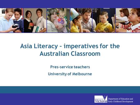 Asia Literacy – imperatives for the Australian Classroom Pres-service teachers University of Melbourne.