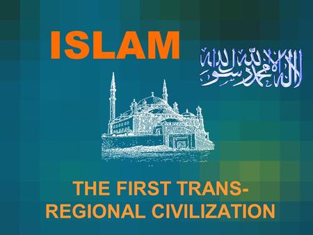 THE FIRST TRANS-REGIONAL CIVILIZATION