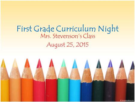 First Grade Curriculum Night Mrs. Stevenson’s Class August 25, 2015.