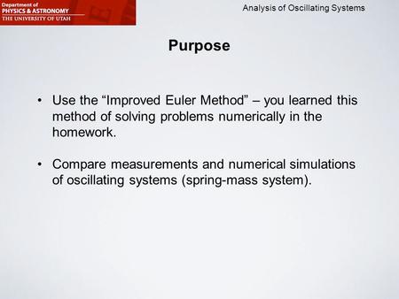 Analysis of Oscillating Systems Purpose Use the “Improved Euler Method” – you learned this method of solving problems numerically in the homework. Compare.