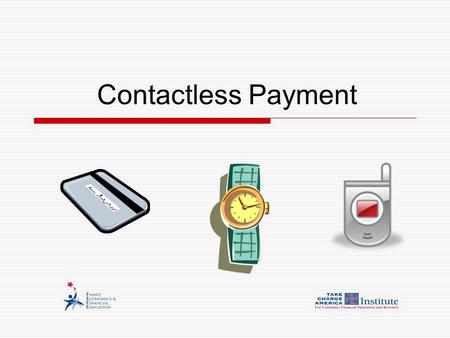 Contactless Payment. © Family Economics & Financial Education – January 2007 –– Financial Institution Unit – Contactless Payment - 2 Funded by a grant.