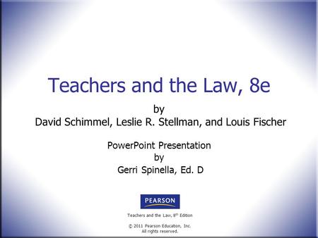 Teachers and the Law, 8 th Edition © 2011 Pearson Education, Inc. All rights reserved. Teachers and the Law, 8e by David Schimmel, Leslie R. Stellman,