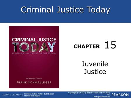 Criminal Justice Today CHAPTER Criminal Justice Today, 13th Edition Frank Schmalleger Copyright © 2015, © 2013 by Pearson Education, Inc. All Rights Reserved.