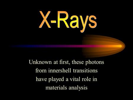 Unknown at first, these photons from innershell transitions have played a vital role in materials analysis.