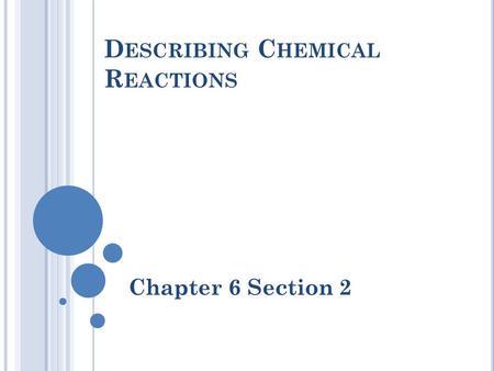 D ESCRIBING C HEMICAL R EACTIONS Chapter 6 Section 2.