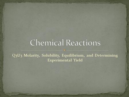 Q3U3 Molarity, Solubility, Equilibrium, and Determining Experimental Yield.