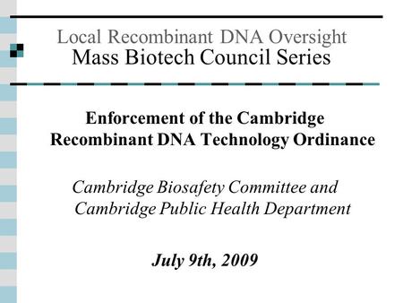 Local Recombinant DNA Oversight Mass Biotech Council Series Enforcement of the Cambridge Recombinant DNA Technology Ordinance Cambridge Biosafety Committee.