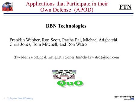 1 21 July 00 Joint PI Meeting FTN Applications that Participate in their Own Defense (APOD) BBN Technologies Franklin Webber, Ron Scott, Partha Pal, Michael.