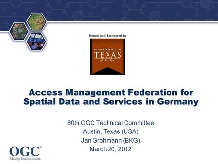 ® Hosted and Sponsored by Access Management Federation for Spatial Data and Services in Germany 80th OGC Technical Committee Austin, Texas (USA) Jan Grohmann.