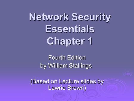 Network Security Essentials Chapter 1 Fourth Edition by William Stallings (Based on Lecture slides by Lawrie Brown)