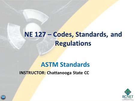 NE 127 – Codes, Standards, and Regulations ASTM Standards INSTRUCTOR: Chattanooga State CC.