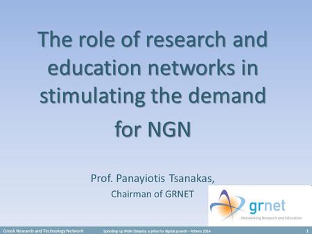 Greek Research and Technology Network Speeding-up NGN Ubiquity: a pillar for digital growth – Athens 2014 1 The role of research and education networks.