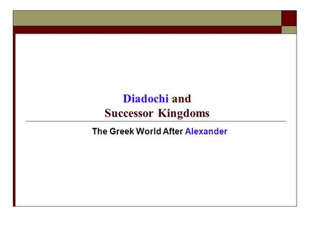 Diadochi and Successor Kingdoms The Greek World After Alexander.