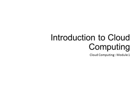 Introduction to Cloud Computing Cloud Computing : Module 1.