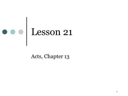 1 Lesson 21 Acts, Chapter 13. 2 Time Frame (Acts 13) Paul’s first missionary journey, covered in Acts 13:1 – Acts 14:28, came after Herod’s death in A.D.