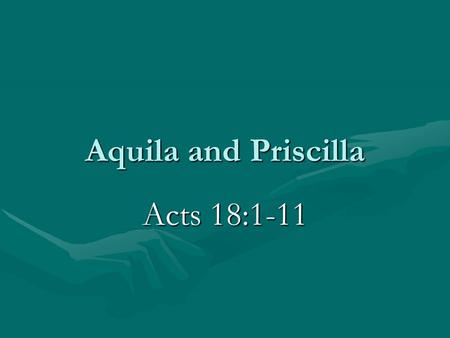 Aquila and Priscilla Acts 18:1-11.