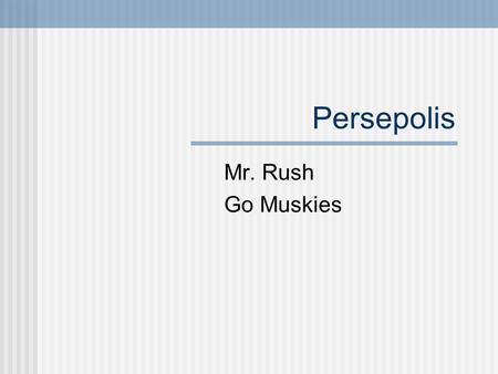 Persepolis Mr. Rush Go Muskies. Rahme What did you learn from Rahme about Syria and the Middle East? 10-15 lines Skip lines List 3-4 things you learned.