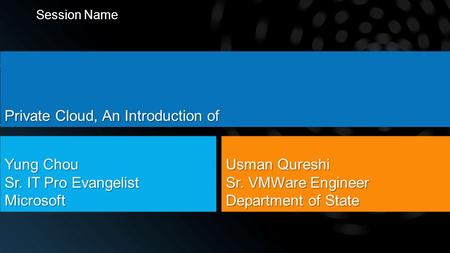 Yung Chou Sr. IT Pro Evangelist, Microsoft Session Name Private Cloud, An Introduction of Yung Chou Sr. IT Pro Evangelist Microsoft Usman Qureshi Sr. VMWare.