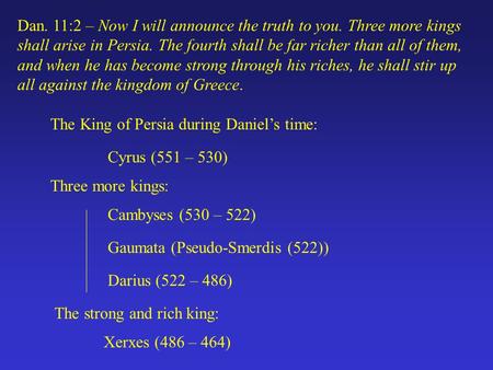 Dan. 11:2 – Now I will announce the truth to you. Three more kings shall arise in Persia. The fourth shall be far richer than all of them, and when he.