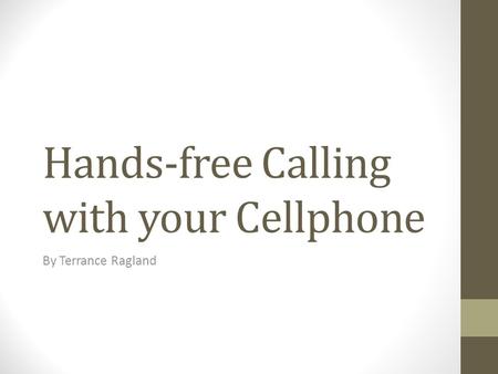 Hands-free Calling with your Cellphone By Terrance Ragland.