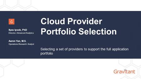 Proprietary and Confidential, Copyright © 2014 Gravitant, Inc. Gravitant Proprietary & Confidential Cloud Provider Portfolio Selection Ilyas Iyoob, PhD.