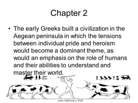 Chapter 2 The early Greeks built a civilization in the Aegean peninsula in which the tensions between individual pride and heroism would become a dominant.