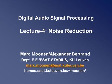 Digital Audio Signal Processing Lecture-4: Noise Reduction Marc Moonen/Alexander Bertrand Dept. E.E./ESAT-STADIUS, KU Leuven