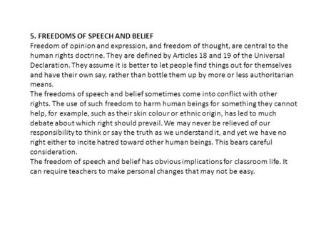 5. FREEDOMS OF SPEECH AND BELIEF Freedom of opinion and expression, and freedom of thought, are central to the human rights doctrine. They are defined.